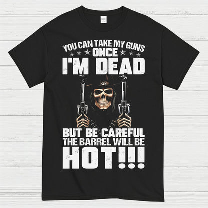 You Can Take My Guns Once I’m Dead T-Shirt