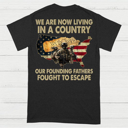 We Are Now Living In A Country Our Founding Fathers Fought To Escape T-Shirt (On Back)