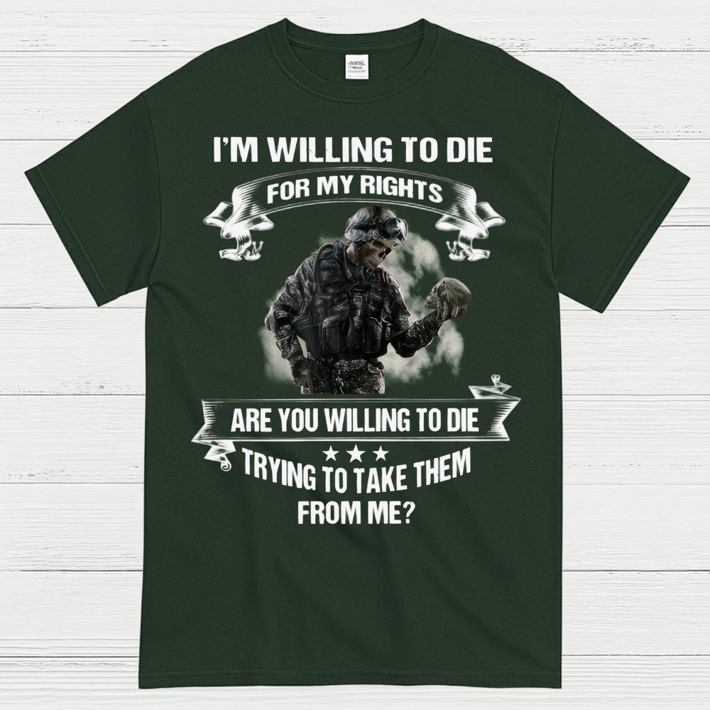 I’m Willing to Die for My Rights Military Veteran T-Shirt