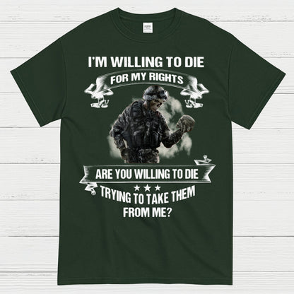 I’m Willing to Die for My Rights Military Veteran T-Shirt