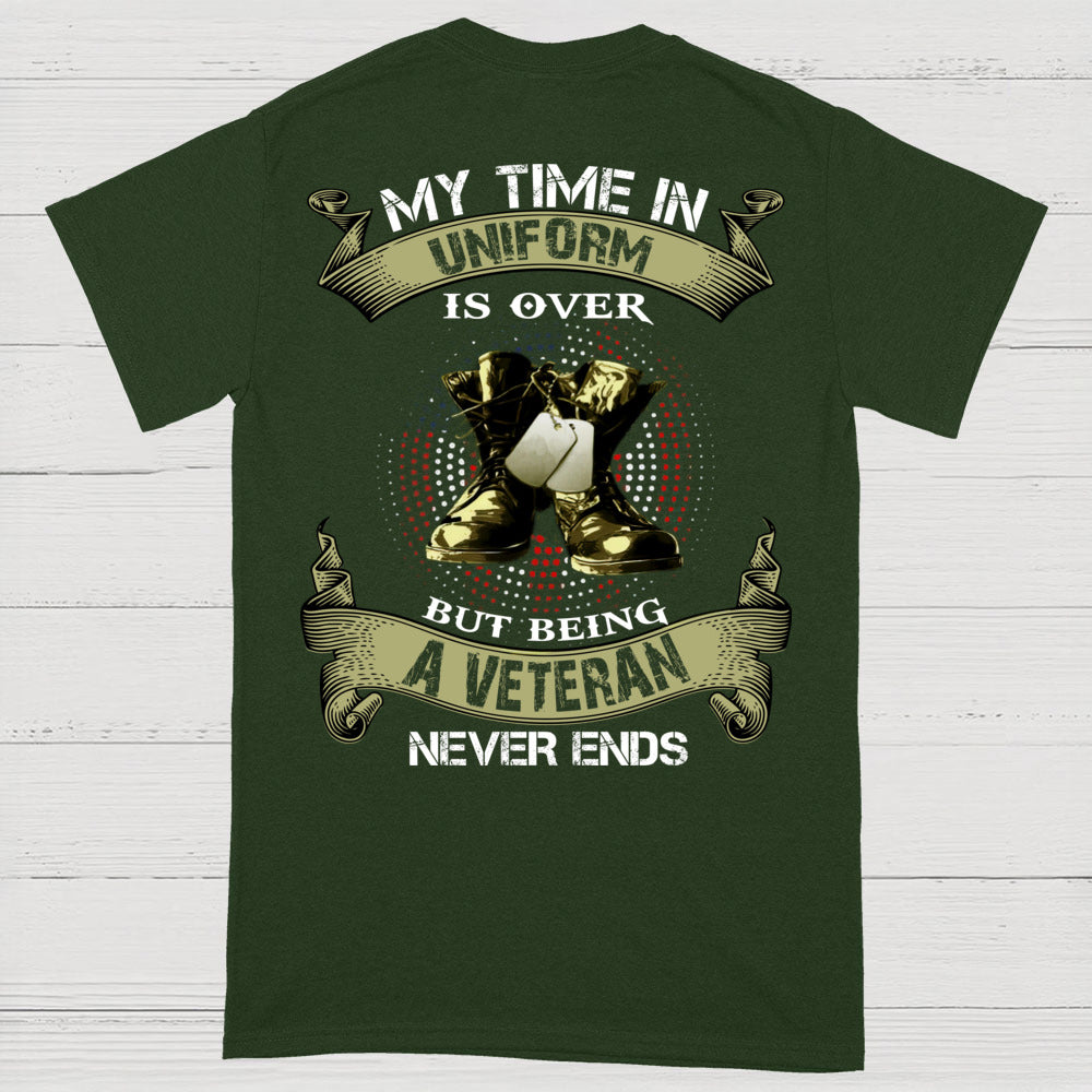 My Time In Uniform Is Over But Being A Veteran Never Ends T-Shirt (on Back)
