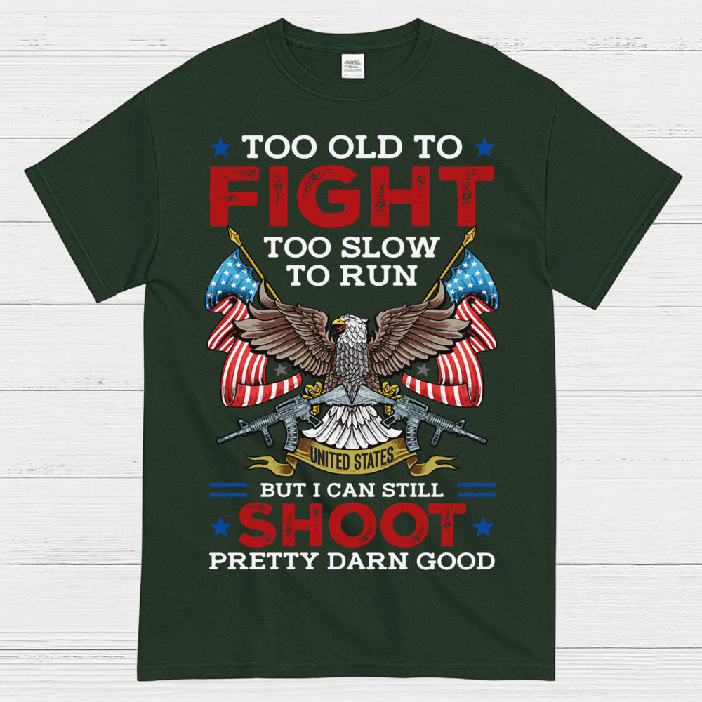 Too Old To Fight Too Slow To Run But I Can Still Shoot Pretty Darn Good T-Shirt