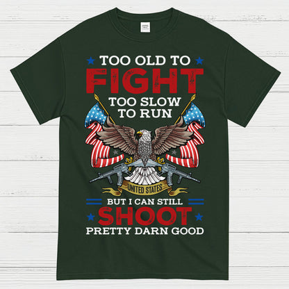 Too Old To Fight Too Slow To Run But I Can Still Shoot Pretty Darn Good T-Shirt