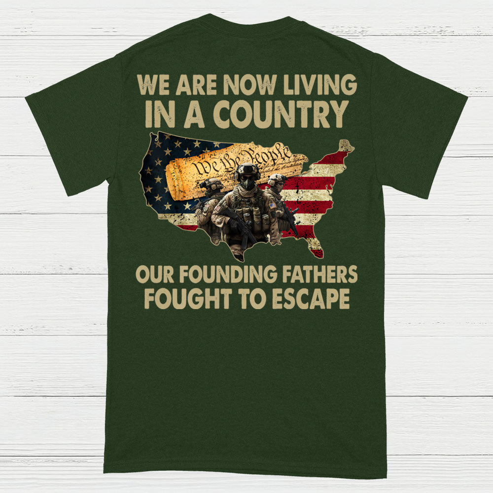 We Are Now Living In A Country Our Founding Fathers Fought To Escape T-Shirt (On Back)