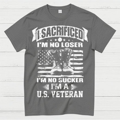 I Sacrificed I’m No Loser I’m A U.S. Veteran T-Shirt