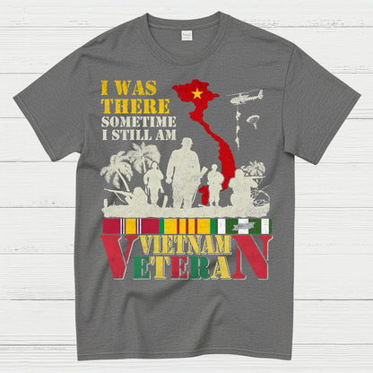I Was There Sometime I Still Am Vietnam Veteran T-Shirt