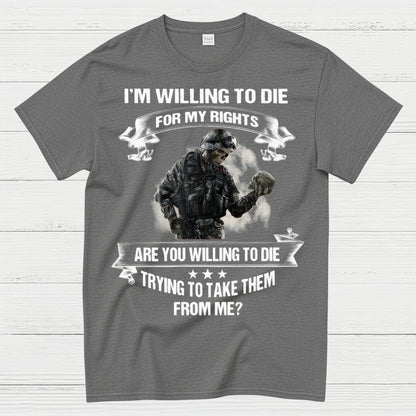 I’m Willing to Die for My Rights Military Veteran T-Shirt