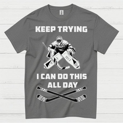 Keep Trying I Can Do This All Day Hockey Goalie T-Shirt
