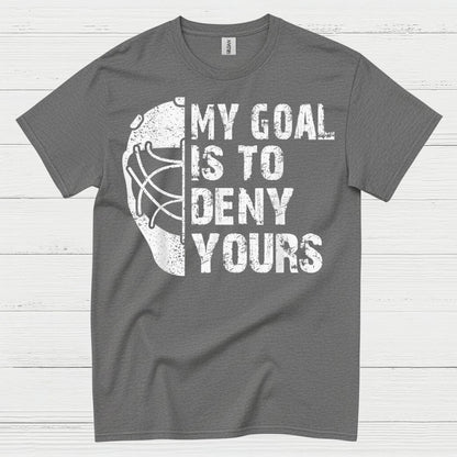 My Goal Is To Deny Yours Hockey Goalie T-Shirt