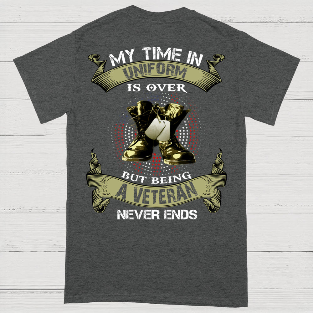 My Time In Uniform Is Over But Being A Veteran Never Ends T-Shirt (on Back)