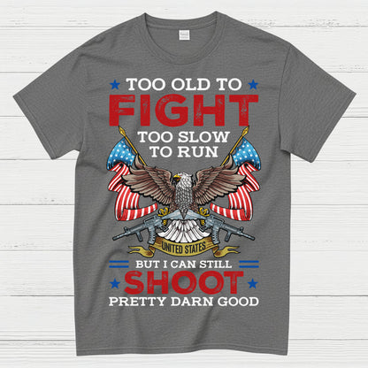 Too Old To Fight Too Slow To Run But I Can Still Shoot Pretty Darn Good T-Shirt