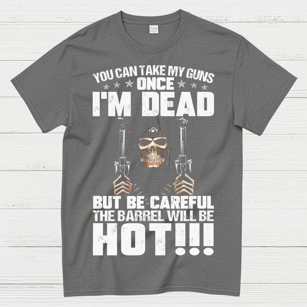 You Can Take My Guns Once I’m Dead T-Shirt