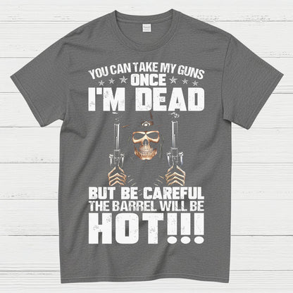 You Can Take My Guns Once I’m Dead T-Shirt
