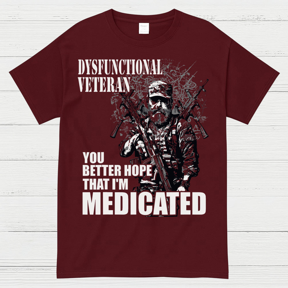 Dysfunctional Veteran You Better Hope I’m Medicated T-Shirt