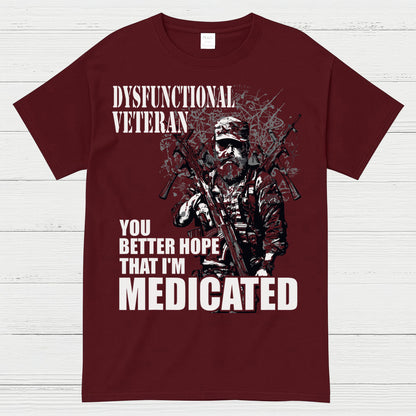 Dysfunctional Veteran You Better Hope I’m Medicated T-Shirt