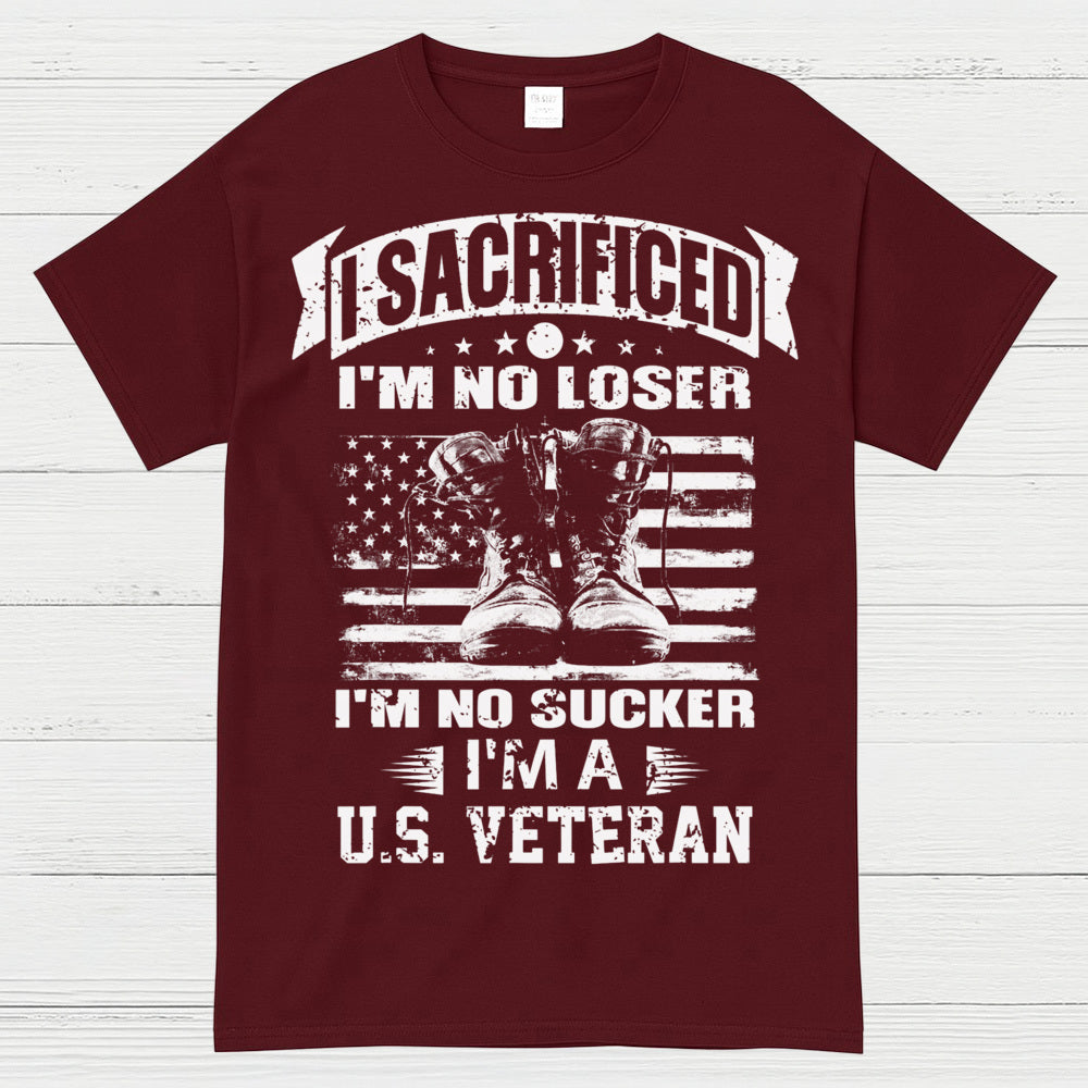 I Sacrificed I’m No Loser I’m A U.S. Veteran T-Shirt