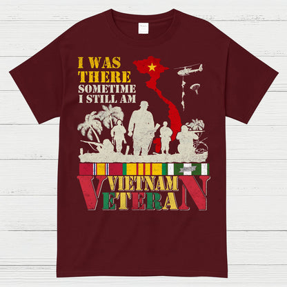 I Was There Sometime I Still Am Vietnam Veteran T-Shirt
