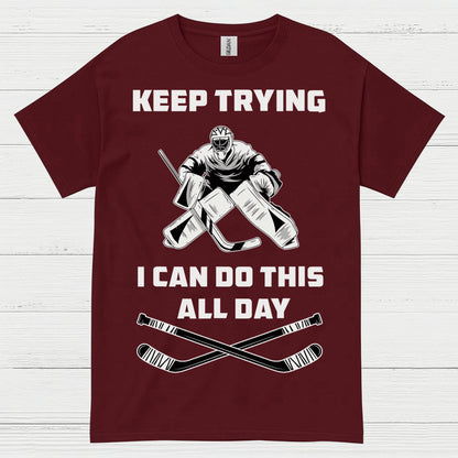 Keep Trying I Can Do This All Day Hockey Goalie T-Shirt