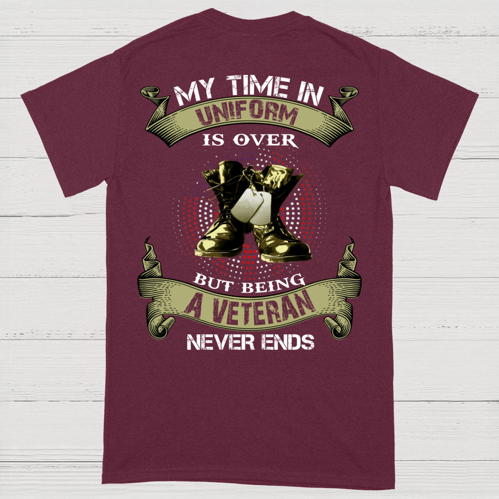 My Time In Uniform Is Over But Being A Veteran Never Ends T-Shirt (on Back)