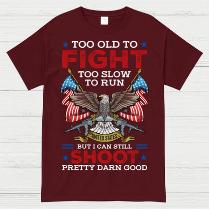 Too Old To Fight Too Slow To Run But I Can Still Shoot Pretty Darn Good T-Shirt