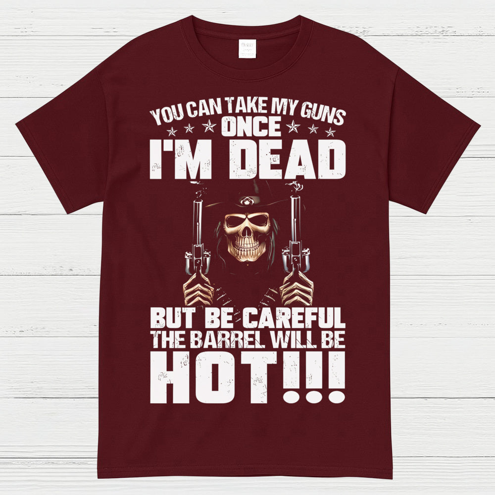 You Can Take My Guns Once I’m Dead T-Shirt