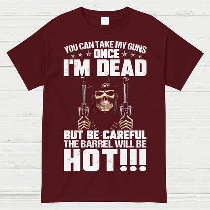 You Can Take My Guns Once I’m Dead T-Shirt