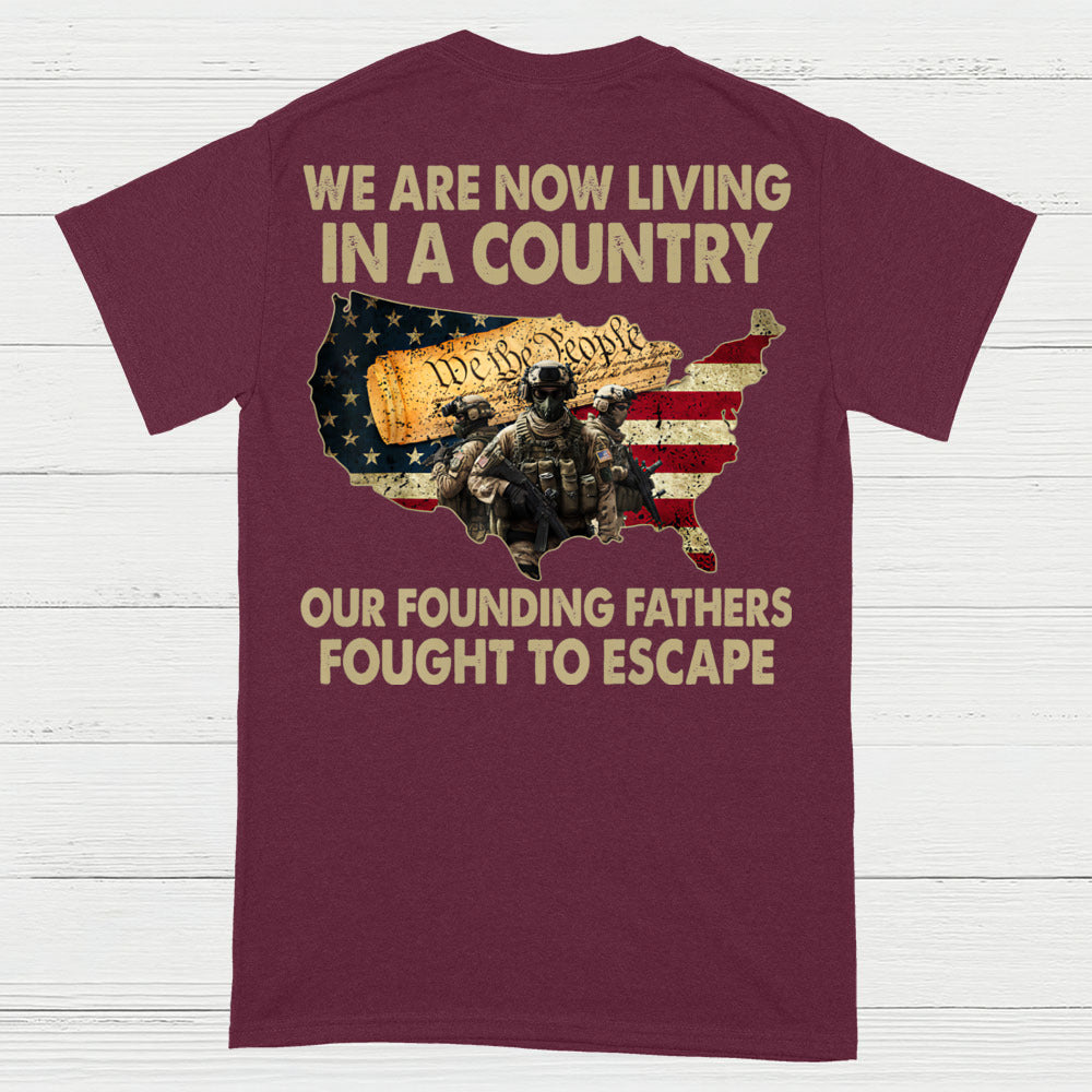We Are Now Living In A Country Our Founding Fathers Fought To Escape T-Shirt (On Back)