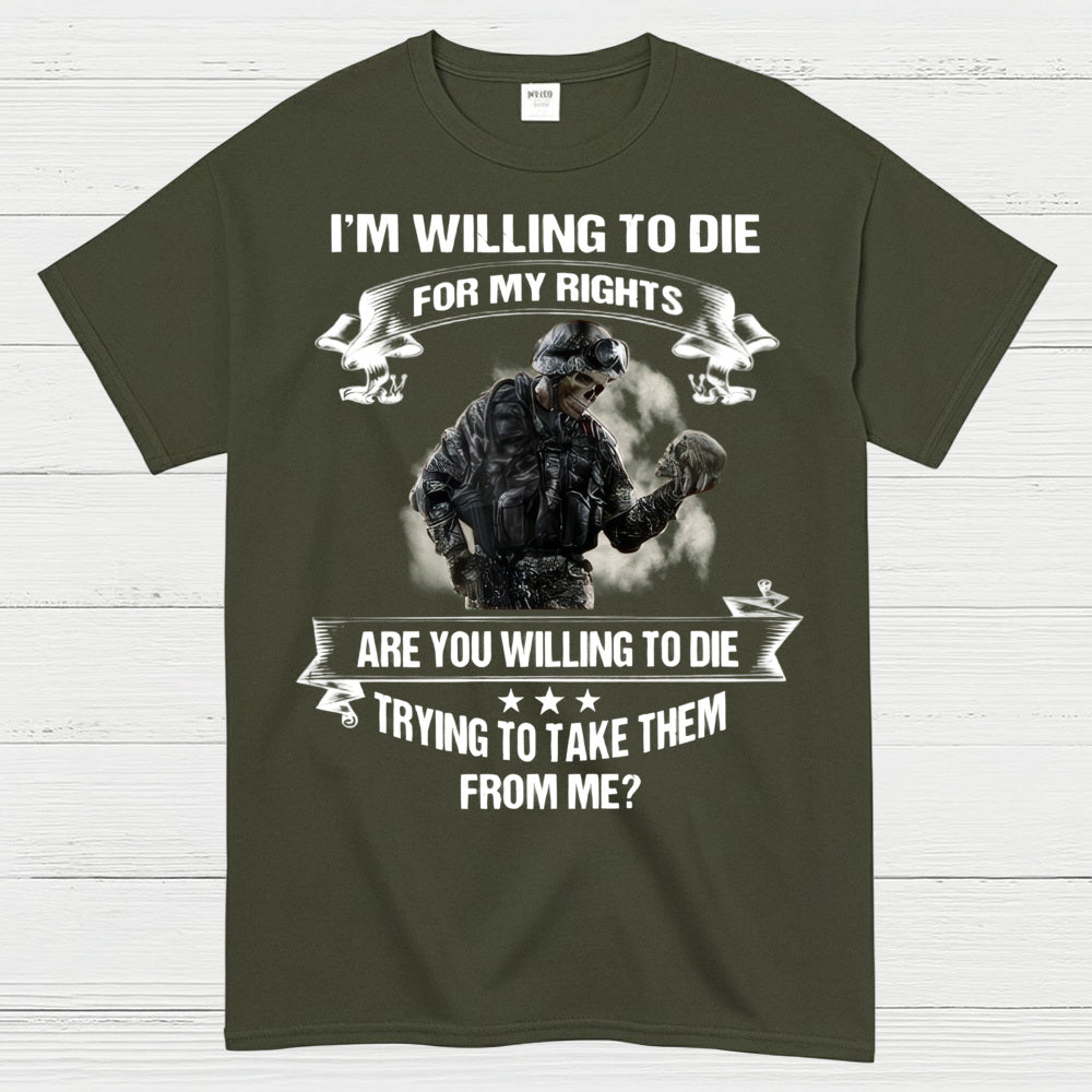 I’m Willing to Die for My Rights Military Veteran T-Shirt