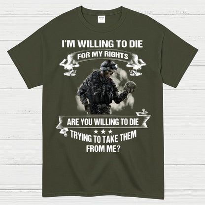I’m Willing to Die for My Rights Military Veteran T-Shirt