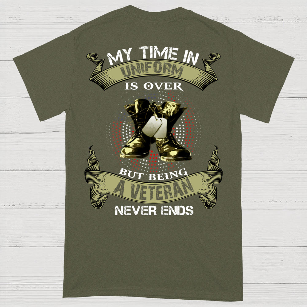 My Time In Uniform Is Over But Being A Veteran Never Ends T-Shirt (on Back)