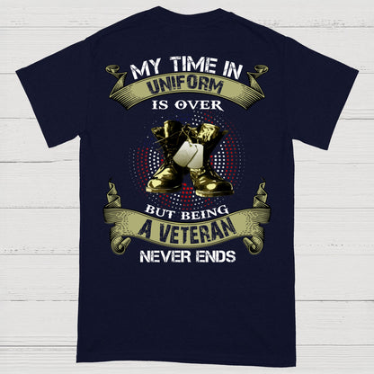 My Time In Uniform Is Over But Being A Veteran Never Ends T-Shirt (on Back)