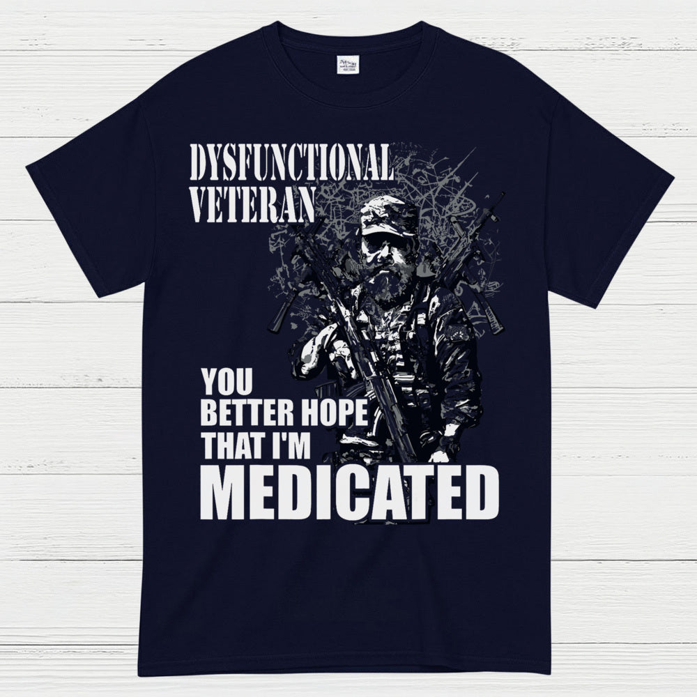 Dysfunctional Veteran You Better Hope I’m Medicated T-Shirt