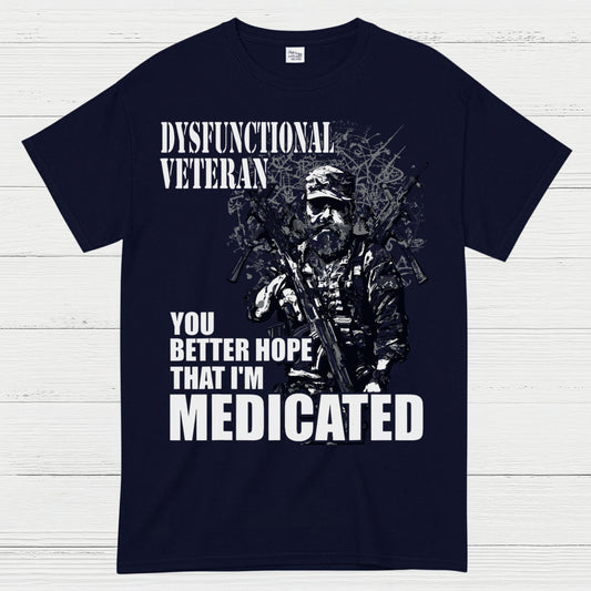 Dysfunctional Veteran You Better Hope I’m Medicated T-Shirt