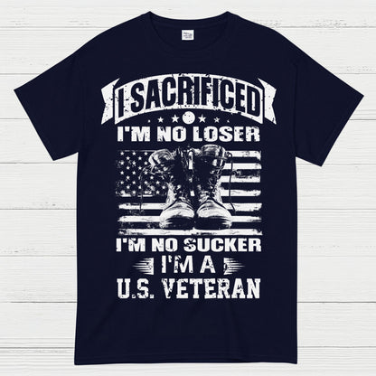 I Sacrificed I’m No Loser I’m A U.S. Veteran T-Shirt