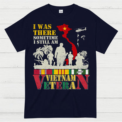 I Was There Sometime I Still Am Vietnam Veteran T-Shirt