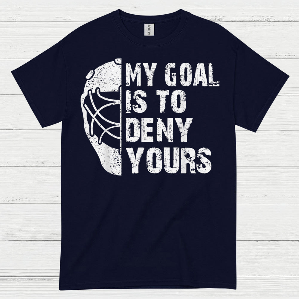 My Goal Is To Deny Yours Hockey Goalie T-Shirt
