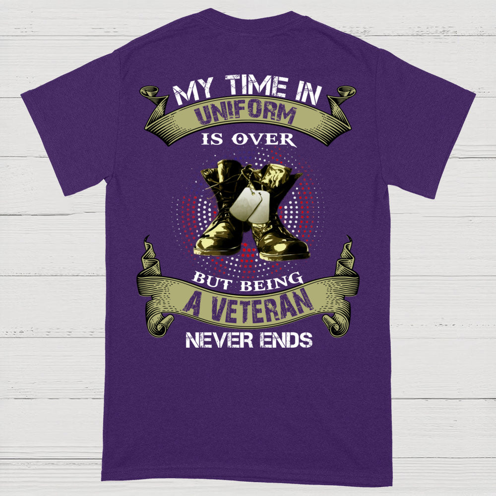 My Time In Uniform Is Over But Being A Veteran Never Ends T-Shirt (on Back)