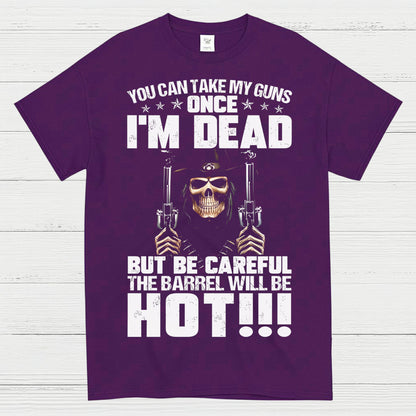 You Can Take My Guns Once I’m Dead T-Shirt