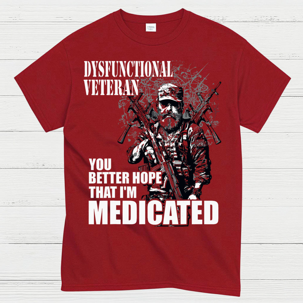 Dysfunctional Veteran You Better Hope I’m Medicated T-Shirt