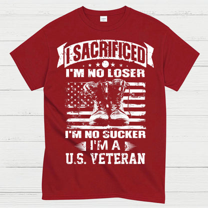 I Sacrificed I’m No Loser I’m A U.S. Veteran T-Shirt