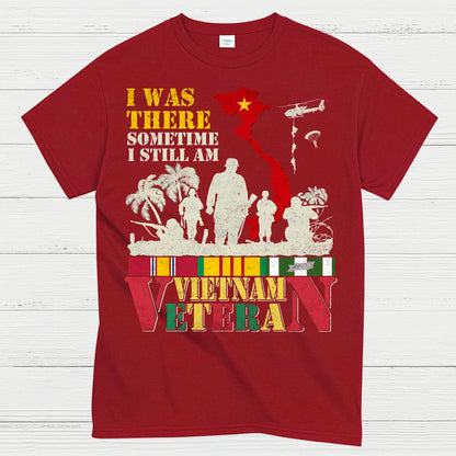I Was There Sometime I Still Am Vietnam Veteran T-Shirt