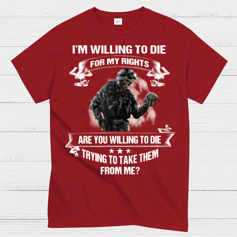 I’m Willing to Die for My Rights Military Veteran T-Shirt