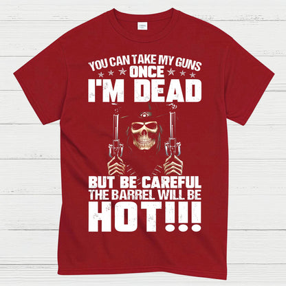 You Can Take My Guns Once I’m Dead T-Shirt