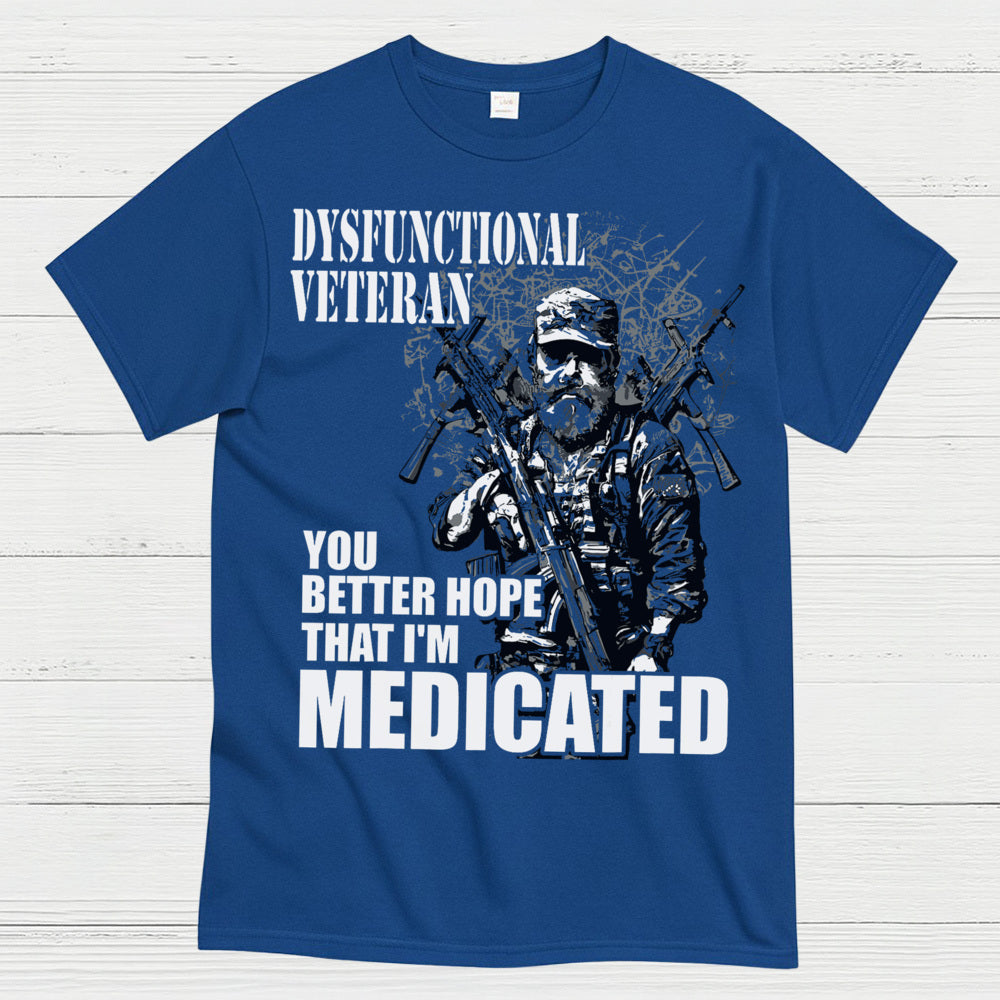 Dysfunctional Veteran You Better Hope I’m Medicated T-Shirt