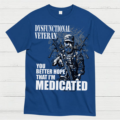 Dysfunctional Veteran You Better Hope I’m Medicated T-Shirt