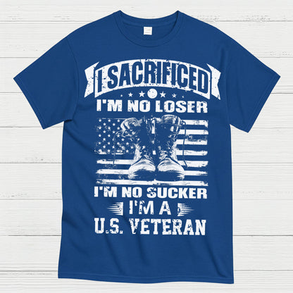 I Sacrificed I’m No Loser I’m A U.S. Veteran T-Shirt