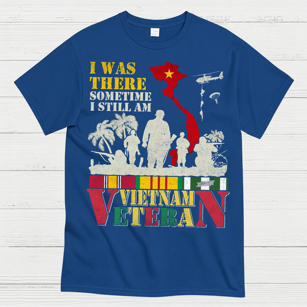 I Was There Sometime I Still Am Vietnam Veteran T-Shirt