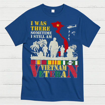 I Was There Sometime I Still Am Vietnam Veteran T-Shirt