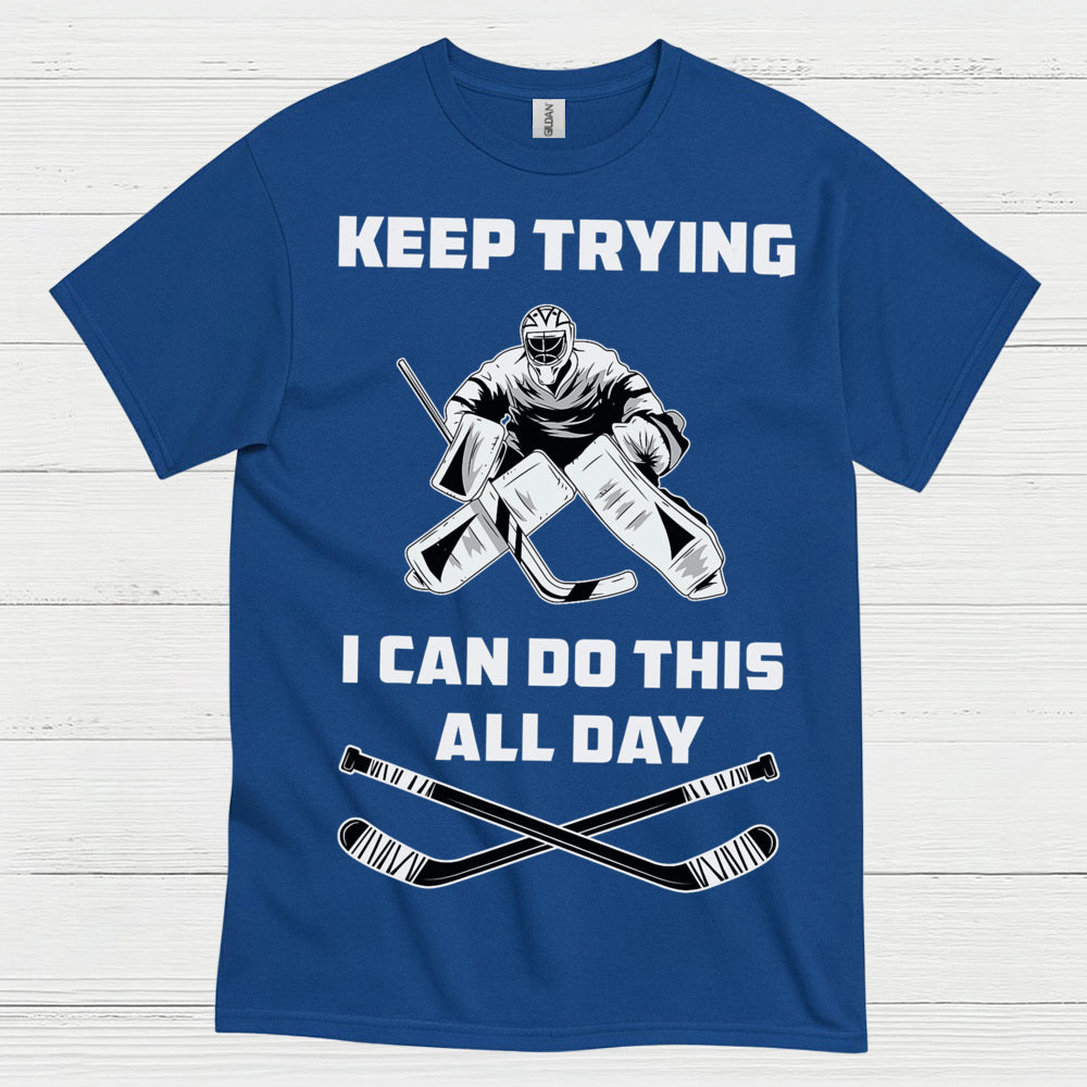 Keep Trying I Can Do This All Day Hockey Goalie T-Shirt
