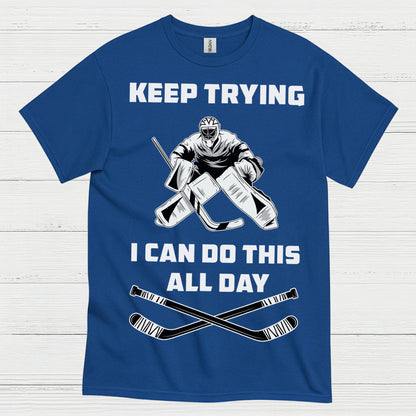 Keep Trying I Can Do This All Day Hockey Goalie T-Shirt